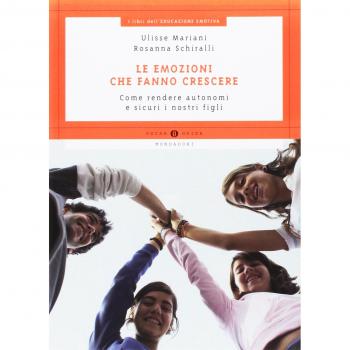 Le emozioni che fanno crescere. Come rendere autonomi e sicuri i nostri figli