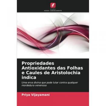 Propriedades Antioxidantes das Folhas e Caules de Aristolochia indica: Uma erva divina que pode lutar contra qualquer mordedura venenosa