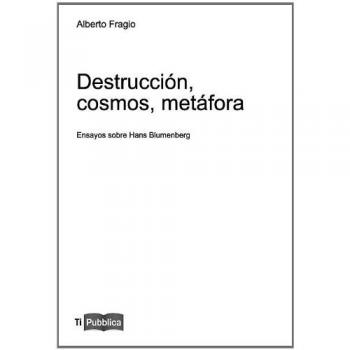 Destrucción, cosmos, metáfora. Ensayos sobre Hans Blumenberg