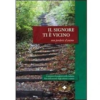 Il Signore ti è vicino non perderti d'anima. Cammino di preghiera nella malattia