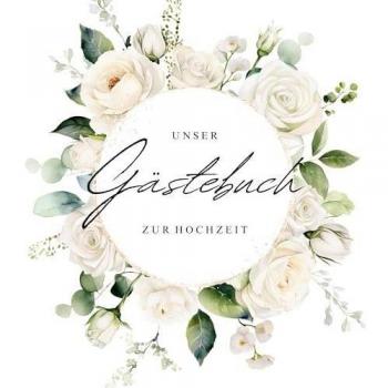 Gästebuch zur Hochzeit mit weißen Rosen: Hochzeitsgästebuch mit Rosen, Greenery Gästebuch, Boho Gästebuch, Romantsiches Gästebuch, Hochzeitsgästebuch ... Gartenhochzeit, Gästebuch für Gartenhochzeit