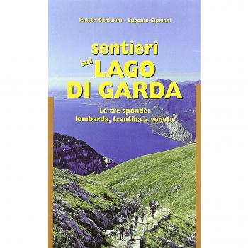 Sentieri sul lago di Garda. Le tre sponde: lombarda, trentina, veneta