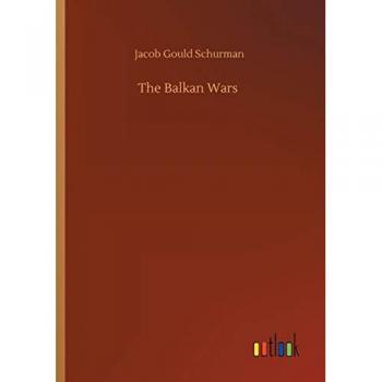 Schurman, Jacob Gould: The Balkan Wars