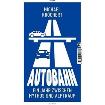 Michael Kröchert Autobahn: Ein Jahr Zwischen Mythos Und Alptraum
