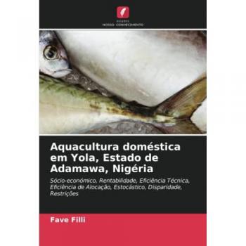 Aquacultura doméstica em Yola, Estado de Adamawa, Nigéria: Sócio-económico, Rentabilidade, Eficiência Técnica, Eficiência de Alocação, Estocástico, Disparidade, Restrições