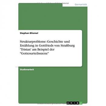 Strukturprobleme: Geschichte und Erzählung in Gottfrieds von Straßburg 'Tristan' am Beispiel der Gottesurteilsszene