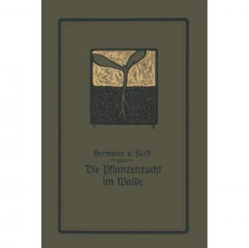 Die Pflanzenzucht im Walde: Ein Handbuch für Forstwirte, Waldbesitzer und Studierende