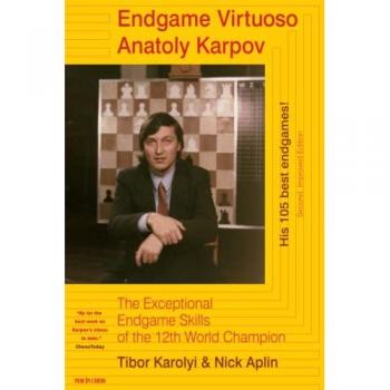 Endgame Virtuoso Anatoly Karpov: The Exceptional Endgame Skills of the 12th World Champion