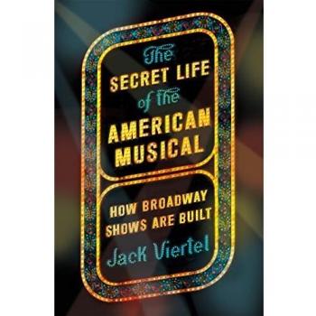 Jack Viertel The Secret Life Of The American Musical: How Broadway Shows Are Built