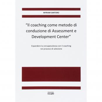 «Il coaching come metodo di conduzione di Assessment e Development Center». Espandere la consapevolezza con il coaching nei processi di selezione