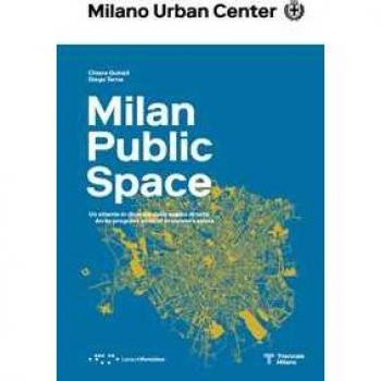 Milano Spazio Pubblico. Un atlante in divenire dello spazio di tutti. Ediz. italiana e inglese