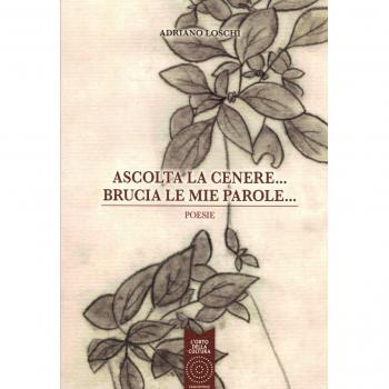 Ascolta la cenere... Brucia le mie parole...