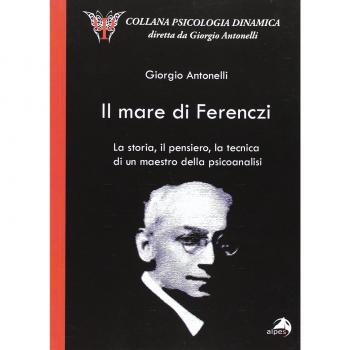 Il mare di Ferenczi. La storia, il pensiero, la tecnica di un maestro della psicoanalisi