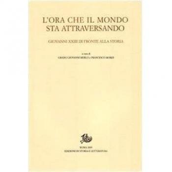 L'ora che il mondo sta attraversando. Giovanni XXIII di fronte alla storia. Atti del Convegno internazionale