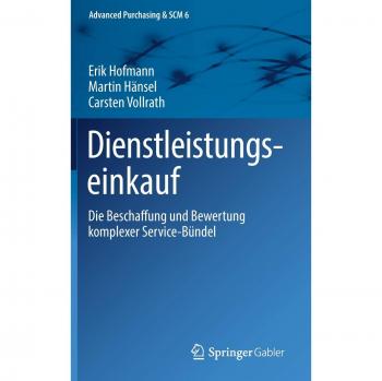 Dienstleistungseinkauf: Die Beschaffung und Bewertung komplexer Service-Bündel (Advanced Purchasing & SCM, Band 6)