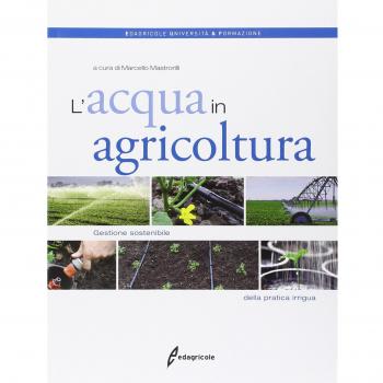 L' acqua in agricoltura. Gestione sostenibile della pratica irrigua