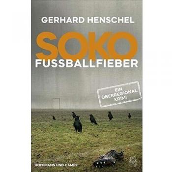 Gerhard Henschel Soko Fußballfieber: Kriminalroman