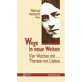 Wege in neue Weiten: Vier Wochen mit Therese von Lisieux