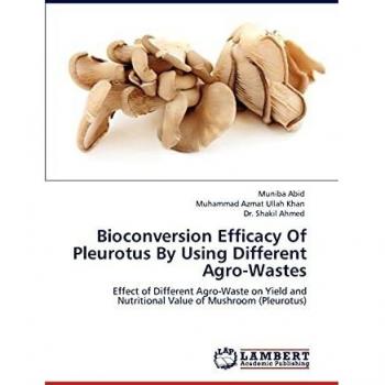 Bioconversion Efficacy Of Pleurotus By Using Different Agro-Wastes: Effect of Different Agro-Waste on Yield and Nutritional Value of Mushroom