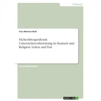 Fächerübergreifende Unterrichtsvorbereitung in Deutsch und Religion. Leben und Tod