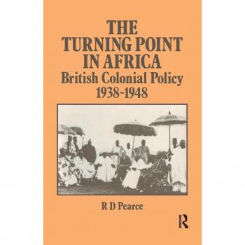 The Turning Point in Africa: British Colonial Policy 1938-48