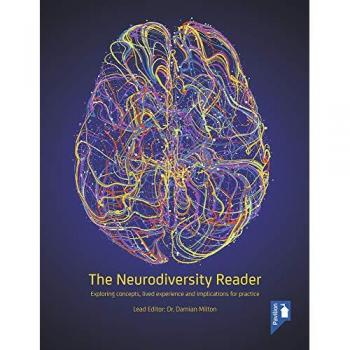 The Neurodiversity Reader : Exploring Concepts, Lived Experience and Implications for Practice
