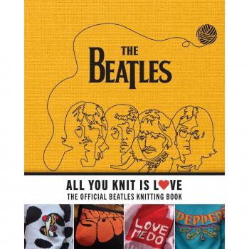 All You Knit Is Love : The Official Beatles Knitting Book, by Caroline Smith