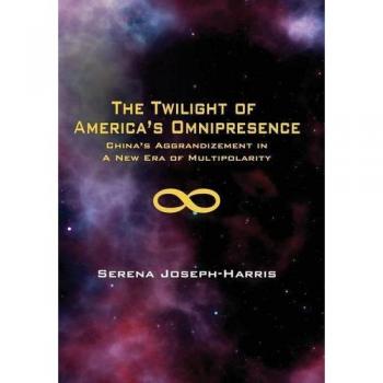 The Twilight of America's Omnipresence: China's Aggrandizement in a New Era of Multipolarity