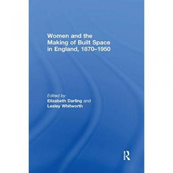 Women and the Making of Built Space in England, 1870–1950