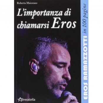 L'importanza di chiamarsi Eros. Eros Ramazzotti in 100 pagine