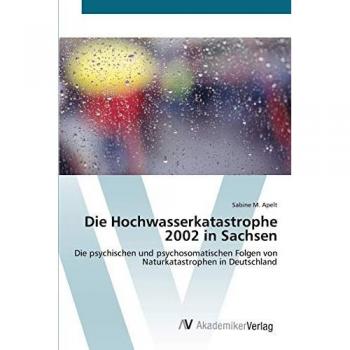 Die Hochwasserkatastrophe 2002 in Sachsen: Die psychischen und psychosomatischen Folgen von Naturkatastrophen in Deutschland
