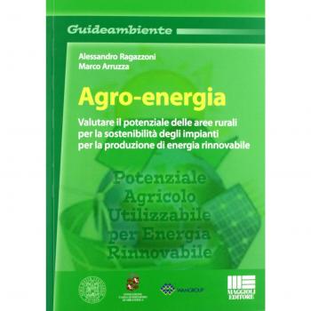 Agro-energia. Valutare il potenziale delle aree rurali per la sostenibilità degli impianti per la produzione di energia rinnovabile
