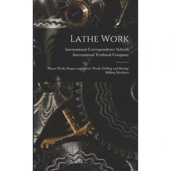 Lathe Work : Planer Work; Shaper and Slotter Work; Drilling and Boring; Milling Machines, by International Correspondence Schools