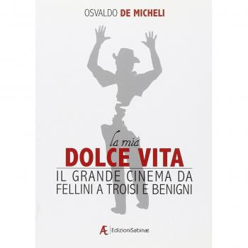 La mia dolce vita. Il grande cinema da Fellini a Troisi e Benigni