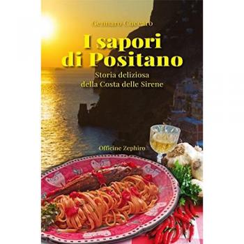 I sapori di Positano. Storia deliziosa della Costa delle Sirene