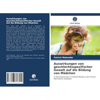Auswirkungen von geschlechtsspezifischer Gewalt auf die Bildung von Mädchen: In Sekundarschulen im Distrikt Mutasa in der Provinz Manicaland, Simbabwe