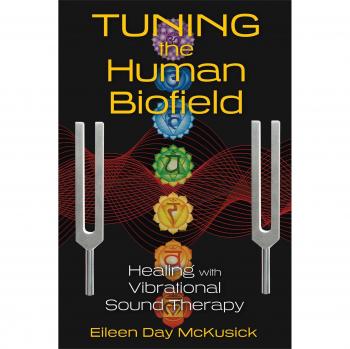McKusick, Eileen Day Tuning The Human Biofield: Healing With Vibrational Sound Therapy