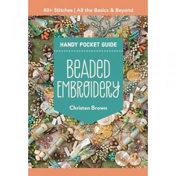 Beaded Embroidery Handy Pocket Guide : 40+ Stitches; All the Basics & Beyond