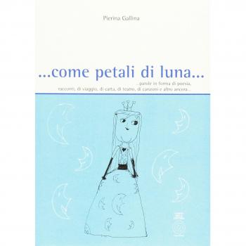 ... Come petali di luna... Parole in forma di poesia, racconti, di viaggio, di carta, di teatro, di canzoni e altro ancora...