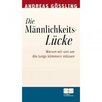 Andreas Gößling Die Männlichkeitslücke. Warum Wir Uns Um Die Jungs Kümmern Müssen