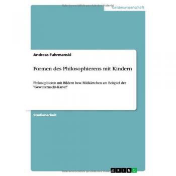 Formen des Philosophierens mit Kindern: Philosophieren mit Bildern bzw. Bildkärtchen am Beispiel der Gewitternacht-Kartei