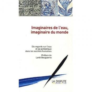 Catherine Baron Imaginaires De L'Eau, Imaginaire Du Monde : 10 Regards Sur L'Eau Et Sa Symbolique Dans Les Sociétés Humaines