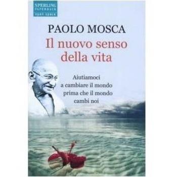 Il nuovo senso della vita. Aiutiamoci a cambiare il mondo prima che il mondo cambi noi