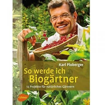 So werde ich Biogärtner: 12 Projekte für natürliches Gärtnern