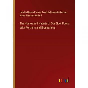The Homes and Haunts of Our Elder Poets. With Portraits and Illustrations