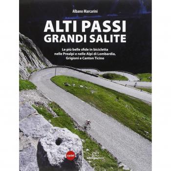 Alti passi, grandi salite. Le più belle sfide in bicicletta nelle Prealpi e nelle Alpi di Lombardia, Grigioni e Canton Ticino