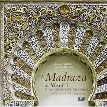 La madraza de yusuf i y la ciudad de granada: Análisis a partir de la arqueología (Tapa blanda).