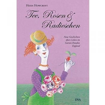 Tee, Rosen & Radieschen: Neue Geschichten übers Leben im Garten-Paradies England