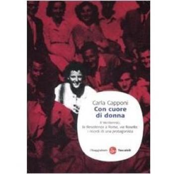 Con cuore di donna. Il Ventennio, la Resistenza a Roma, via Rasella: i ricordi di una protagonista