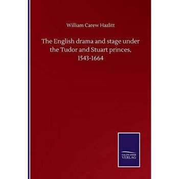 The English drama and stage under the Tudor and Stuart princes, 1543-1664